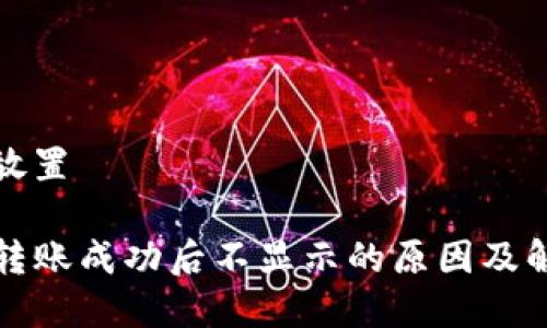 在此处放置

TP钱包转账成功后不显示的原因及解决方法