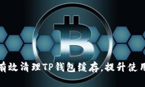 如何有效清理TP钱包缓存，提升使用体验